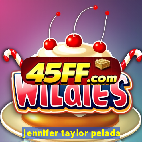 jennifer taylor pelada